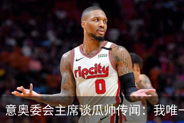意奥委会主席谈瓜帅传闻：我唯一的要求，是意大利人执教国家队
